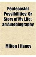 Pentecostal Possibilities; Or Story of My Life