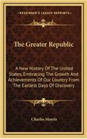 The Greater Republic: A New History Of The United States, Embracing The Growth And Achievements Of Our Country From The Earliest Days Of Discovery