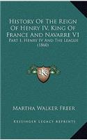 History Of The Reign Of Henry IV, King Of France And Navarre V1