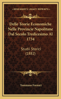 Delle Teorie Economiche Nelle Provincie Napolitane Dal Secolo Tredicesimo Al 1734: Studii Storici (1882)