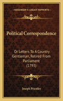 Political Correspondence: Or Letters To A Country Gentleman, Retired From Parliament (1793)