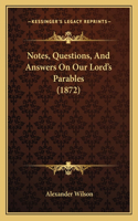 Notes, Questions, And Answers On Our Lord's Parables (1872)