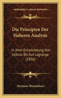 Die Principien Der Hoheren Analysis: In Ihrer Entwickelung Von Leibniz Bis Auf Lagrange (1856)(German)
