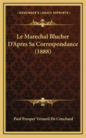 Le Marechal Blucher D'Apres Sa Correspondance (1888)