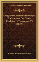 Geographie Ancienne Historique Et Comparee Des Gaules Cisalpine Et Transalpine V1 (1839): (French)