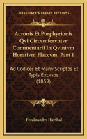 Acronis Et Porphyrionis Qvi Circvmfervntvr Commentarii In Qvintvm Horativm Flaccvm, Part 1