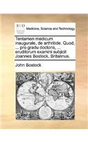 Tentamen Medicum Inaugurale, de Arthritide. Quod, ... Pro Gradu Doctoris, ... Eruditorum Examini Subjicit Joannes Bostock, Britannus.