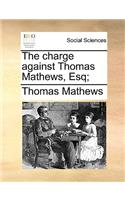 The Charge Against Thomas Mathews, Esq;