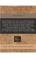 Prognostikon, Or, an Astrological Prediction of the Various Changes Likely to Occur in Most Parts of Europe This Present Year 1658 from the Manifold Passions and Positions of the Coelestial Movers, Viz. the Sun, Moon and Planets (1658): (English)