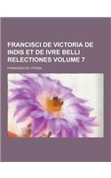 Francisci de Victoria de Indis Et de Ivre Belli Relectiones Volume 7