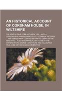 An Historical Account of Corsham House, in Wiltshire; The Seat of Paul Cobb Methuen, Esq.
