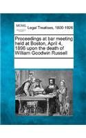 Proceedings at Bar Meeting Held at Boston, April 4, 1896 Upon the Death of William Goodwin Russell: (English)