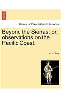 Beyond the Sierras; Or, Observations on the Pacific Coast.