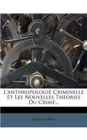 L'Anthropologie Criminelle Et Les Nouvelles Th Ories Du Crime...