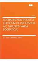 Socrates and Plato; A Criticism of Professor A.E. Taylor's 'Varia Socratica, '