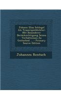 Johann Elias Schlegel ALS Trauerspieldichter: Mit Besonderer Berucksichtigung Seines Verhaltnisses Zu Gottsched ...