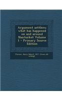 Argument Settlers; What Has Happened on and Around Nantucket Volume 1 - Primary Source Edition