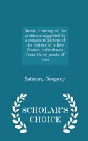Naven, a Survey of the Problems Suggested by a Composite Picture of the Culture of a New Guinea Tribe Drawn from Three Points of View - Scholar's Choice Edition