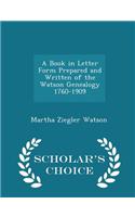 A Book in Letter Form Prepared and Written of the Watson Genealogy 1760-1909 - Scholar's Choice Edition