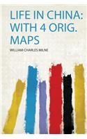 Life in China: With 4 Orig. Maps