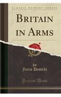 Britain in Arms (Classic Reprint): (English)