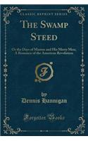 The Swamp Steed: Or the Days of Marion and His Merry Men; A Romance of the American Revolution (Classic Reprint)