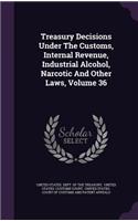 Treasury Decisions Under the Customs, Internal Revenue, Industrial Alcohol, Narcotic and Other Laws, Volume 36