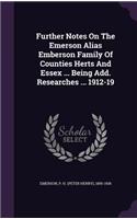 Further Notes On The Emerson Alias Emberson Family Of Counties Herts And Essex ... Being Add. Researches ... 1912-19