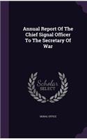 Annual Report Of The Chief Signal Officer To The Secretary Of War