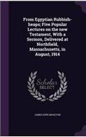 From Egyptian Rubbish-heaps; Five Popular Lectures on the new Testament, With a Sermon, Delivered at Northfield, Massachusetts, in August, 1914