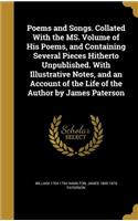Poems and Songs. Collated With the MS. Volume of His Poems, and Containing Several Pieces Hitherto Unpublished. With Illustrative Notes, and an Account of the Life of the Author by James Paterson