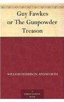 GUY FAWKES: OR, THE GUNPOWDER TREASON
