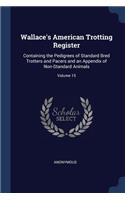 Wallace's American Trotting Register: Containing the Pedigrees of Standard Bred Trotters and Pacers and an Appendix of Non-Standard Animals; Volume 15