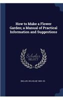 How to Make a Flower Garden; a Manual of Practical Information and Suggestions
