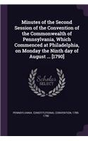 Minutes of the Second Session of the Convention of the Commonwealth of Pennsylvania, Which Commenced at Philadelphia, on Monday the Ninth day of August ... [1790]