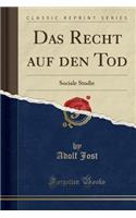 Das Recht Auf Den Tod: Sociale Studie (Classic Reprint)