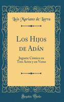 Los Hijos de Adán: Juguete Cómico En Tres Actos Y En Verso (Classic Reprint)