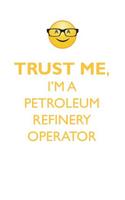 TRUST ME, I'M A PETROLEUM REFINERY OPERATOR AFFIRMATIONS WORKBOOK Positive Affirmations Workbook. Includes: Mentoring Questions, Guidance, Supporting You.