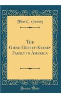 The Giese-Geesey-Keesey Family in America (Classic Reprint)