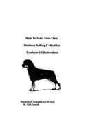 How To Start Your Own Business Selling Collectible Products Of Rottweilers: (English)