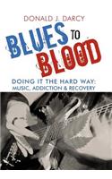 Blues to Blood: Doing It the Hard Way: Music, Addiction &amp; Recovery