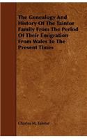 The Genealogy And History Of The Taintor Family From The Period Of Their Emigration From Wales To The Present Times