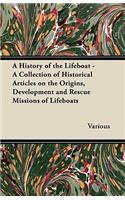 History of the Lifeboat - A Collection of Historical Articles on the Origins, Development and Rescue Missions of Lifeboats