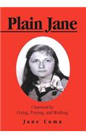Plain Jane: I Survived by Crying, Praying, and Working