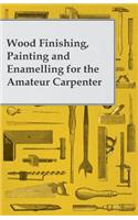 Wood Finishing, Painting and Enamelling for the Amateur Carpenter