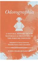 Odorographia - A Natural History of Raw Materials and Drugs used in the Perfume Industry - Intended to Serve Growers, Manufacturers and Consumers