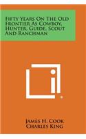 Fifty Years on the Old Frontier as Cowboy, Hunter, Guide, Scout and Ranchman