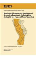 Simulation of Groundwater Conditions and Streamflow Depletion to Evaluate Water Availability in a Freeport, Maine, Watershed: (English)
