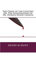The Crime of the Century; Or, the Assassination of Dr. Patrick Henry Cronin