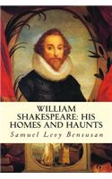 William Shakespeare: His Homes and Haunts